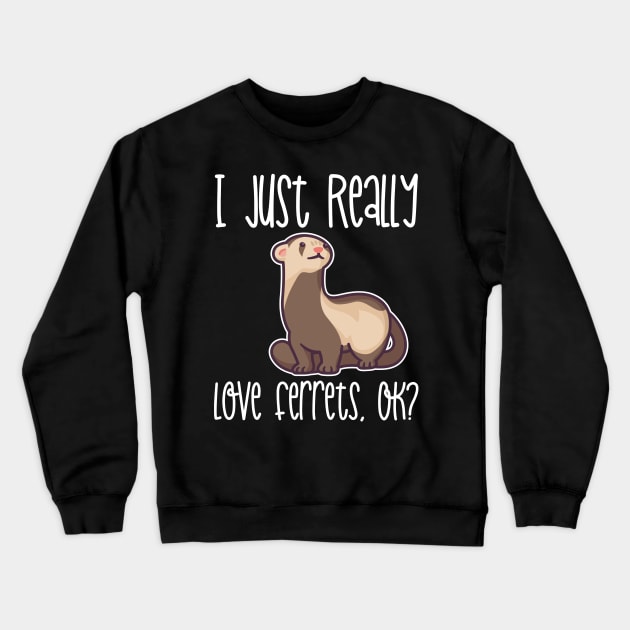 I Just Really Love Ferrets, OK? graphic Crewneck Sweatshirt by theodoros20